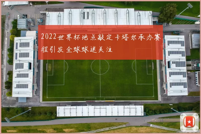 2022世界杯地点敲定卡塔尔承办赛程引发全球球迷关注