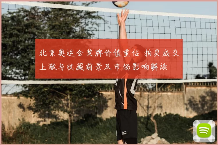 北京奥运会奖牌价值重估 拍卖成交上涨与收藏前景及市场影响解读