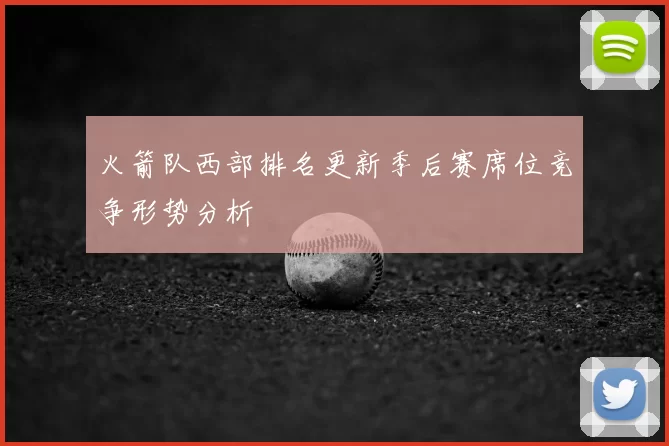 火箭队西部排名更新季后赛席位竞争形势分析