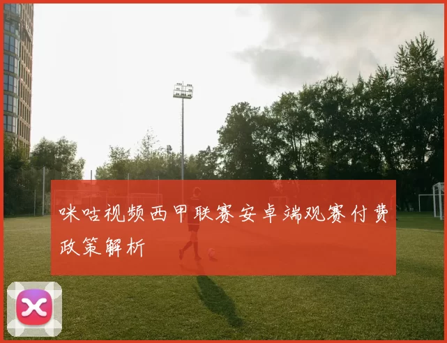 咪咕视频西甲联赛安卓端观赛付费政策解析