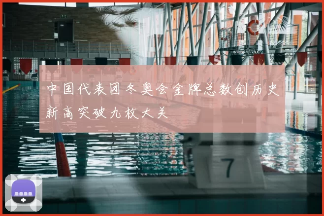 中国代表团冬奥会金牌总数创历史新高突破九枚大关