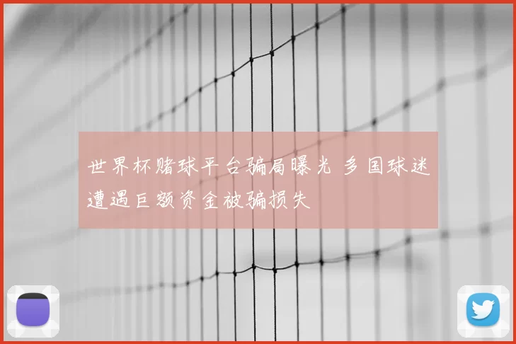 世界杯赌球平台骗局曝光 多国球迷遭遇巨额资金被骗损失