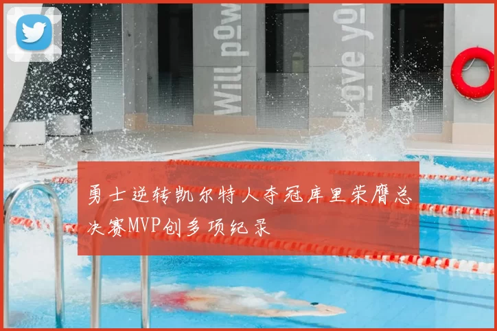 勇士逆转凯尔特人夺冠库里荣膺总决赛MVP创多项纪录